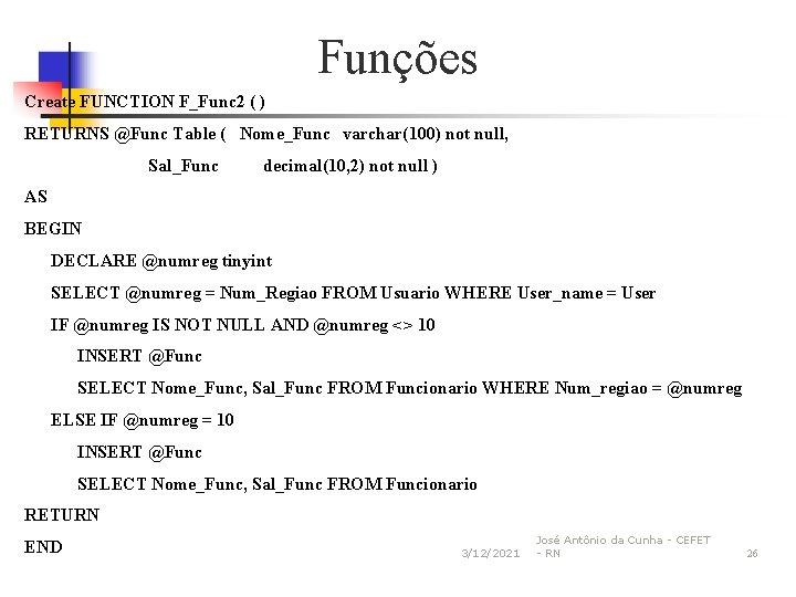 Funções Create FUNCTION F_Func 2 ( ) RETURNS @Func Table ( Nome_Func varchar(100) not