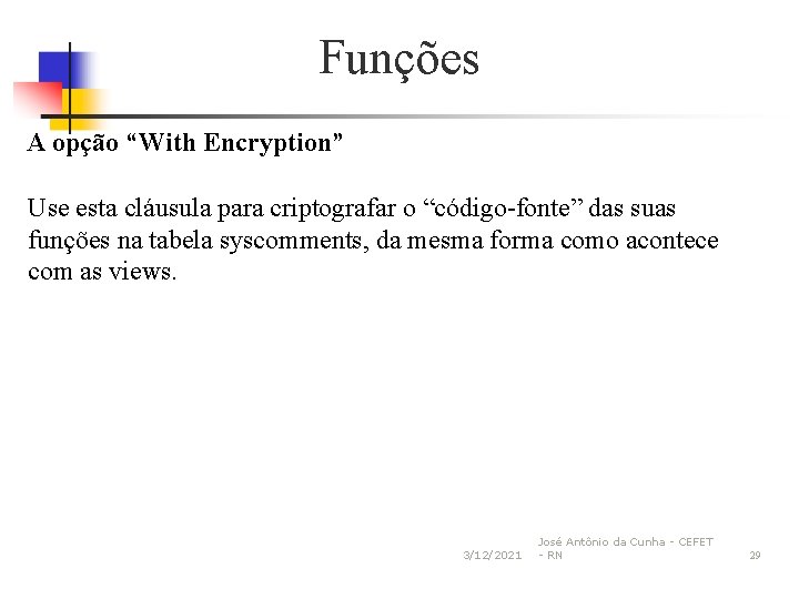 Funções A opção “With Encryption” Use esta cláusula para criptografar o “código-fonte” das suas