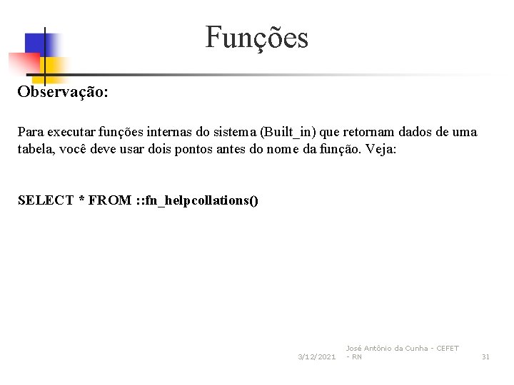 Funções Observação: Para executar funções internas do sistema (Built_in) que retornam dados de uma