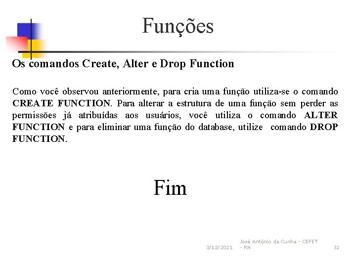 Funções Os comandos Create, Alter e Drop Function Como você observou anteriormente, para cria