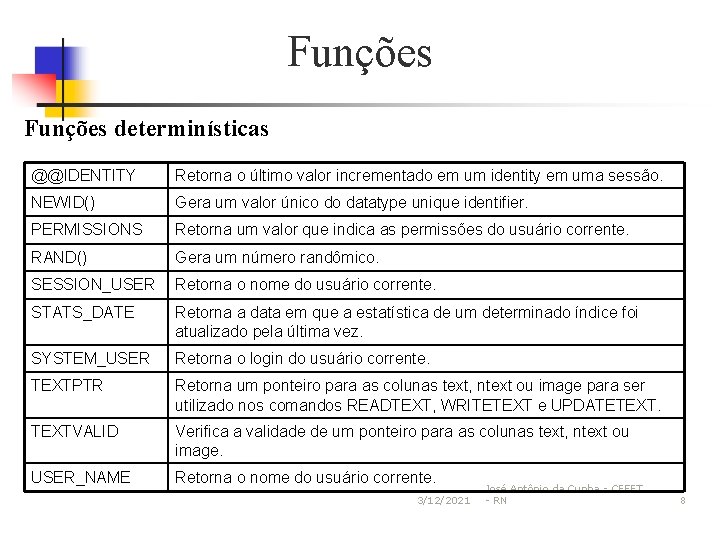 Funções determinísticas @@IDENTITY Retorna o último valor incrementado em um identity em uma sessão.