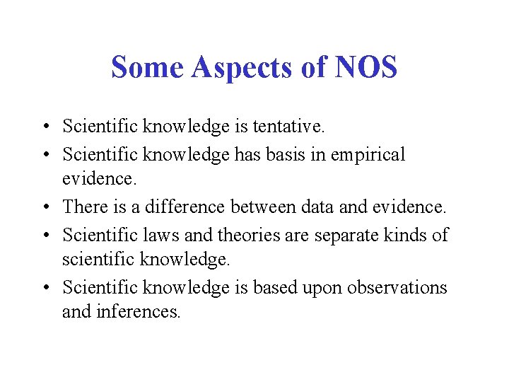 Some Aspects of NOS • Scientific knowledge is tentative. • Scientific knowledge has basis
