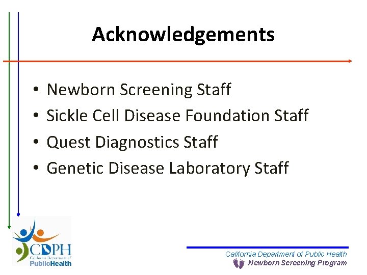 Acknowledgements • • Newborn Screening Staff Sickle Cell Disease Foundation Staff Quest Diagnostics Staff