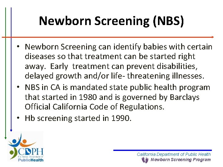 Newborn Screening (NBS) • Newborn Screening can identify babies with certain diseases so that