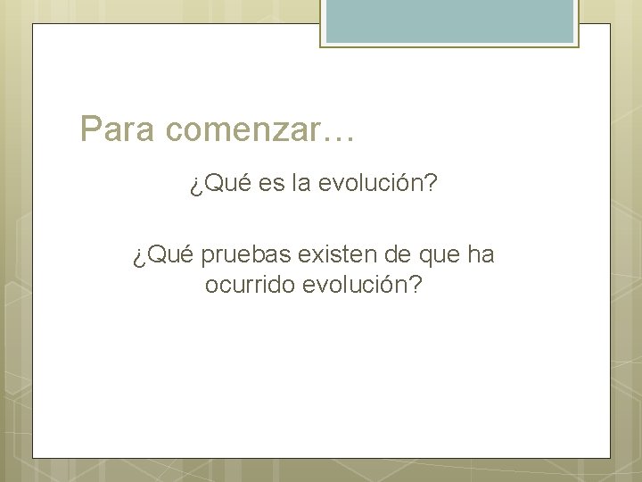 Para comenzar… ¿Qué es la evolución? ¿Qué pruebas existen de que ha ocurrido evolución?
