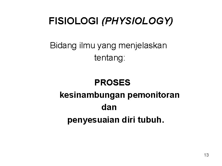 FISIOLOGI (PHYSIOLOGY) Bidang ilmu yang menjelaskan tentang: PROSES kesinambungan pemonitoran dan penyesuaian diri tubuh.