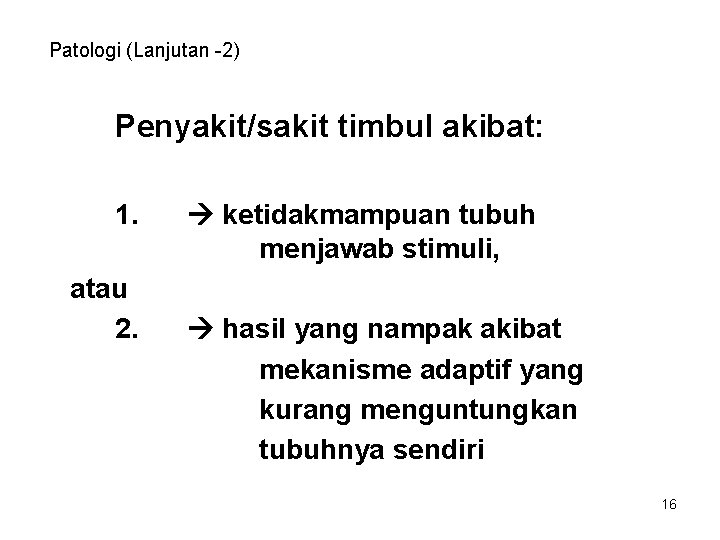 Patologi (Lanjutan -2) Penyakit/sakit timbul akibat: 1. atau 2. ketidakmampuan tubuh menjawab stimuli, hasil