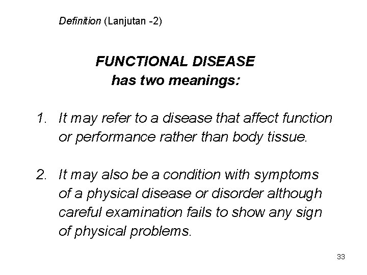 Definition (Lanjutan -2) FUNCTIONAL DISEASE has two meanings: 1. It may refer to a