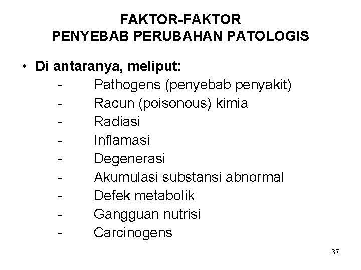 FAKTOR-FAKTOR PENYEBAB PERUBAHAN PATOLOGIS • Di antaranya, meliput: Pathogens (penyebab penyakit) Racun (poisonous) kimia