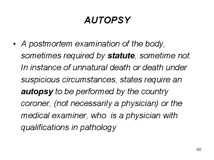 AUTOPSY • A postmortem examination of the body, sometimes required by statute, sometime not.