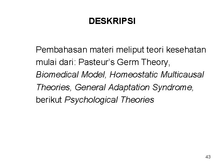 DESKRIPSI Pembahasan materi meliput teori kesehatan mulai dari: Pasteur’s Germ Theory, Biomedical Model, Homeostatic