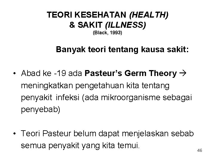 TEORI KESEHATAN (HEALTH) & SAKIT (ILLNESS) (Black, 1993) Banyak teori tentang kausa sakit: •