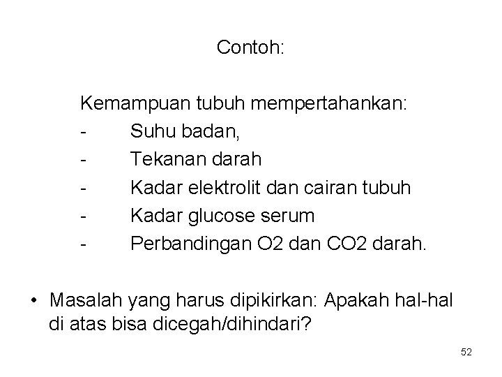 Contoh: Kemampuan tubuh mempertahankan: Suhu badan, Tekanan darah Kadar elektrolit dan cairan tubuh Kadar