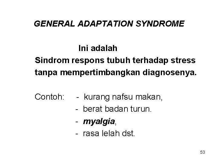 GENERAL ADAPTATION SYNDROME Ini adalah Sindrom respons tubuh terhadap stress tanpa mempertimbangkan diagnosenya. Contoh: