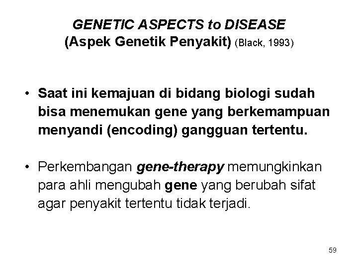 GENETIC ASPECTS to DISEASE (Aspek Genetik Penyakit) (Black, 1993) • Saat ini kemajuan di