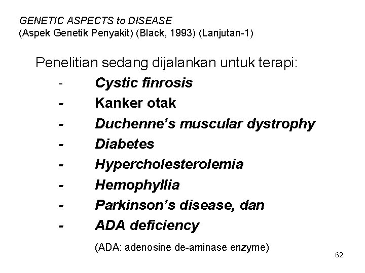 GENETIC ASPECTS to DISEASE (Aspek Genetik Penyakit) (Black, 1993) (Lanjutan-1) Penelitian sedang dijalankan untuk