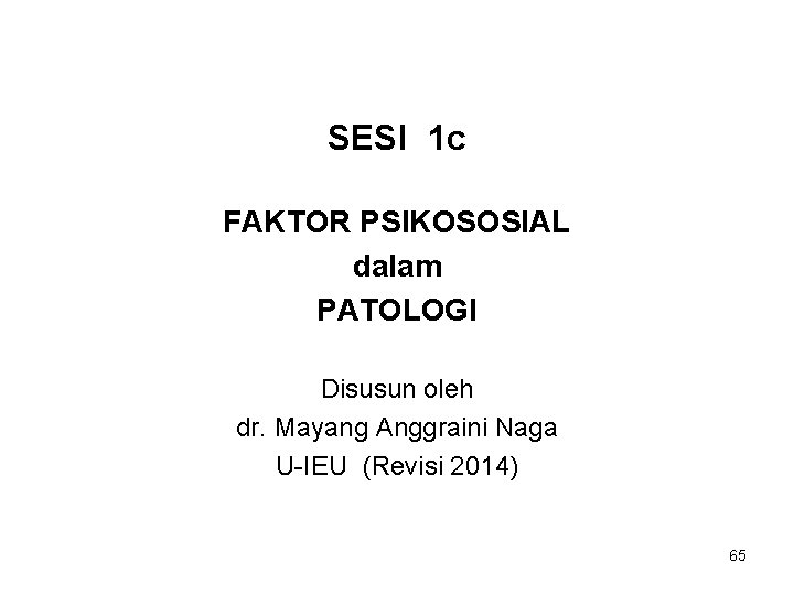 SESI 1 c FAKTOR PSIKOSOSIAL dalam PATOLOGI Disusun oleh dr. Mayang Anggraini Naga U-IEU