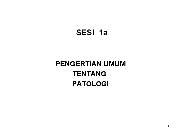 SESI 1 a PENGERTIAN UMUM TENTANG PATOLOGI 6 