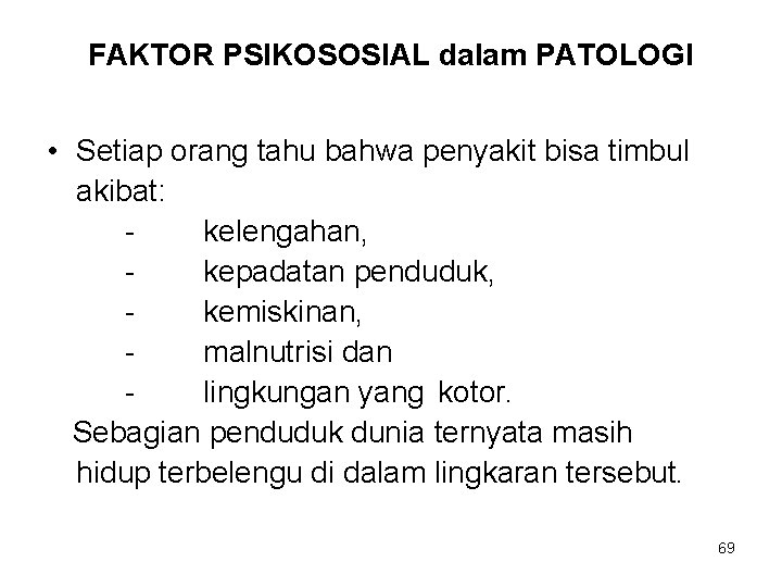 FAKTOR PSIKOSOSIAL dalam PATOLOGI • Setiap orang tahu bahwa penyakit bisa timbul akibat: kelengahan,