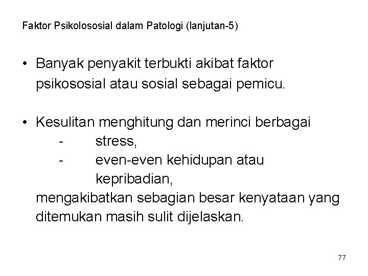 Faktor Psikolososial dalam Patologi (lanjutan-5) • Banyak penyakit terbukti akibat faktor psikososial atau sosial