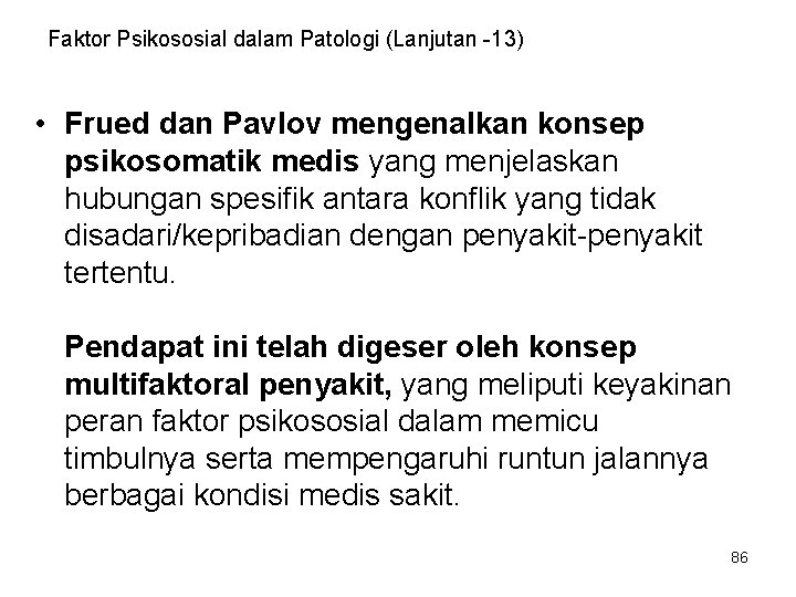 Faktor Psikososial dalam Patologi (Lanjutan -13) • Frued dan Pavlov mengenalkan konsep psikosomatik medis