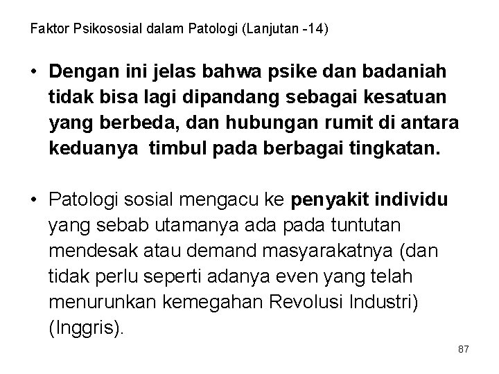 Faktor Psikososial dalam Patologi (Lanjutan -14) • Dengan ini jelas bahwa psike dan badaniah