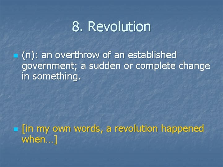 8. Revolution n n (n): an overthrow of an established government; a sudden or