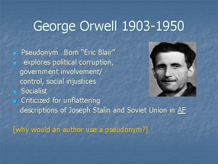 George Orwell 1903 -1950 n n Pseudonym…Born “Eric Blair” explores political corruption, government involvement/