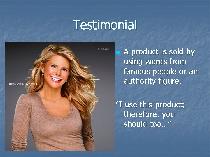 Testimonial n A product is sold by using words from famous people or an