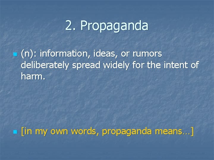 2. Propaganda n n (n): information, ideas, or rumors deliberately spread widely for the