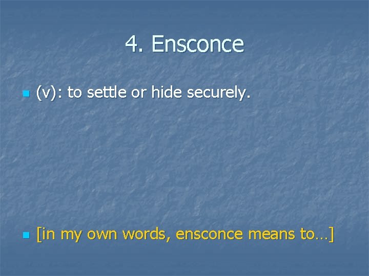 4. Ensconce n (v): to settle or hide securely. n [in my own words,