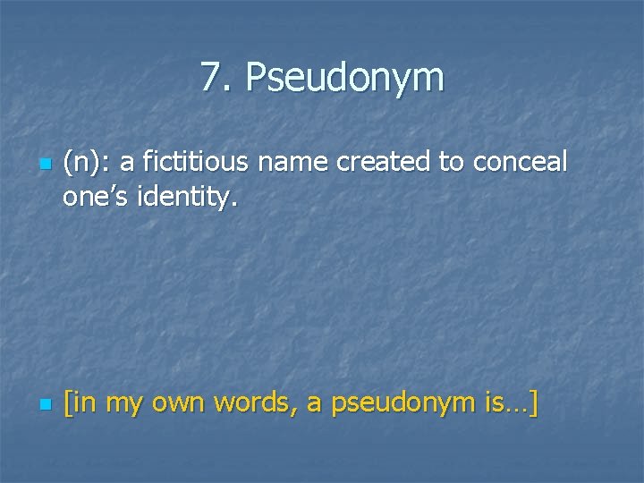 7. Pseudonym n n (n): a fictitious name created to conceal one’s identity. [in