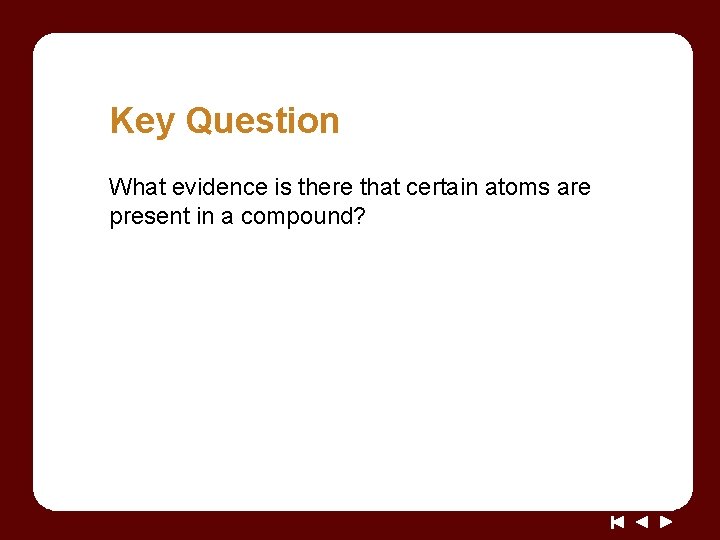 Key Question What evidence is there that certain atoms are present in a compound?