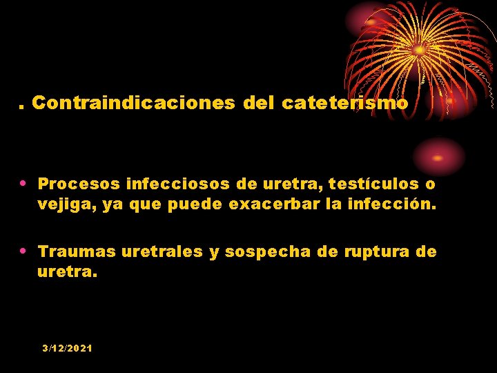 . Contraindicaciones del cateterismo • Procesos infecciosos de uretra, testículos o vejiga, ya que
