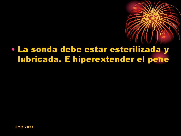  • La sonda debe estar esterilizada y lubricada. E hiperextender el pene 3/12/2021
