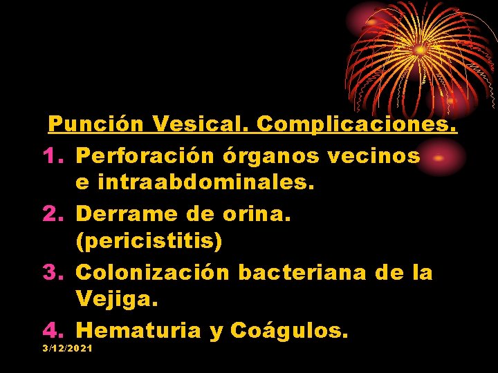 Punción Vesical. Complicaciones. 1. Perforación órganos vecinos e intraabdominales. 2. Derrame de orina. (pericistitis)