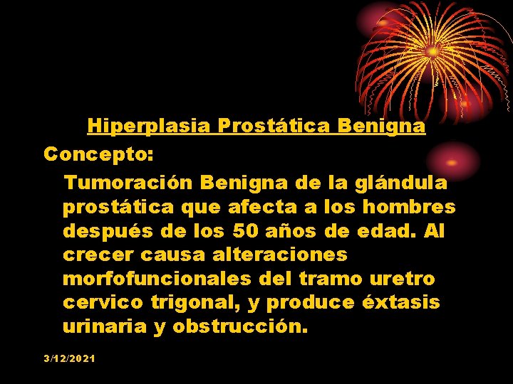 Hiperplasia Prostática Benigna Concepto: Tumoración Benigna de la glándula prostática que afecta a los