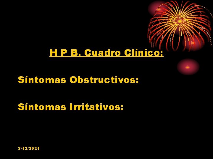 H P B. Cuadro Clínico: Síntomas Obstructivos: Síntomas Irritativos: 3/12/2021 