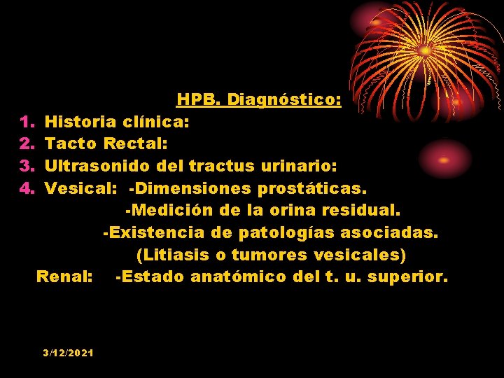 HPB. Diagnóstico: 1. Historia clínica: 2. Tacto Rectal: 3. Ultrasonido del tractus urinario: 4.