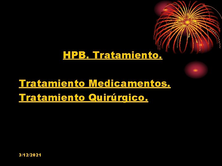 HPB. Tratamiento Medicamentos. Tratamiento Quirúrgico. 3/12/2021 