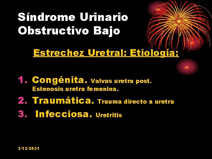 Síndrome Urinario Obstructivo Bajo Estrechez Uretral: Etiología: 1. Congénita. Valvas uretra post. Estenosis uretra