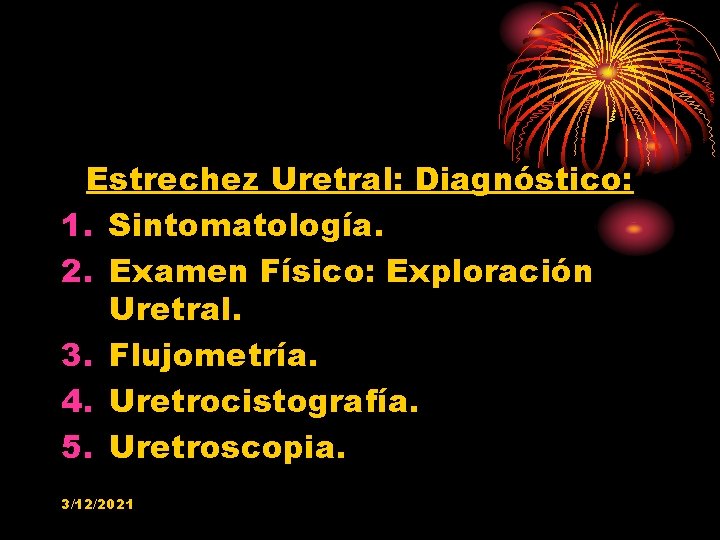 Estrechez Uretral: Diagnóstico: 1. Sintomatología. 2. Examen Físico: Exploración Uretral. 3. Flujometría. 4. Uretrocistografía.