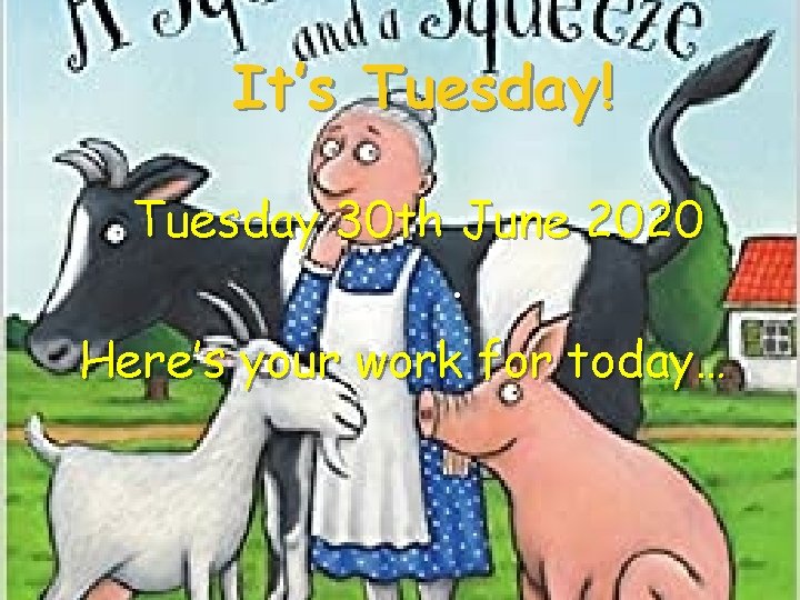 It’s Tuesday! Tuesday 30 th June 2020. Here’s your work for today… 