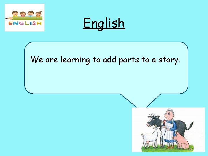 English We are learning to add parts to a story. 