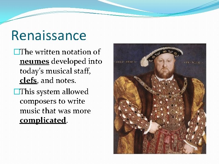Renaissance �The written notation of neumes developed into today’s musical staff, clefs, and notes.