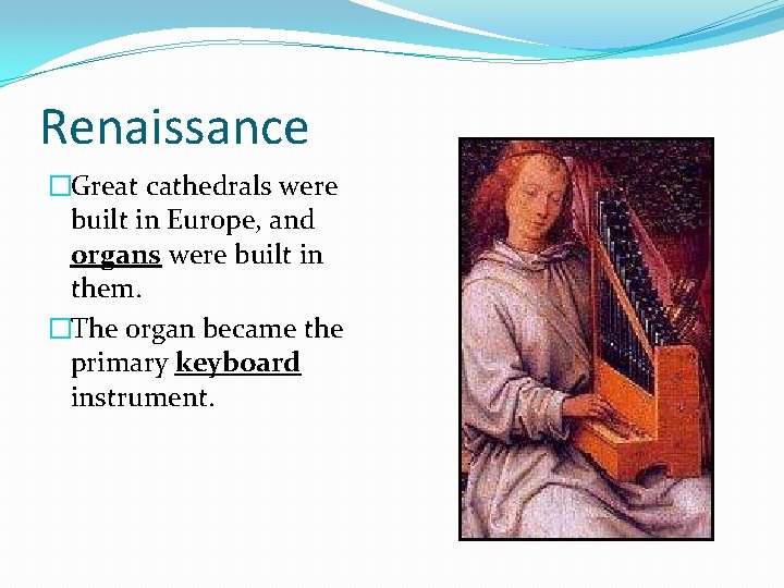 Renaissance �Great cathedrals were built in Europe, and organs were built in them. �The