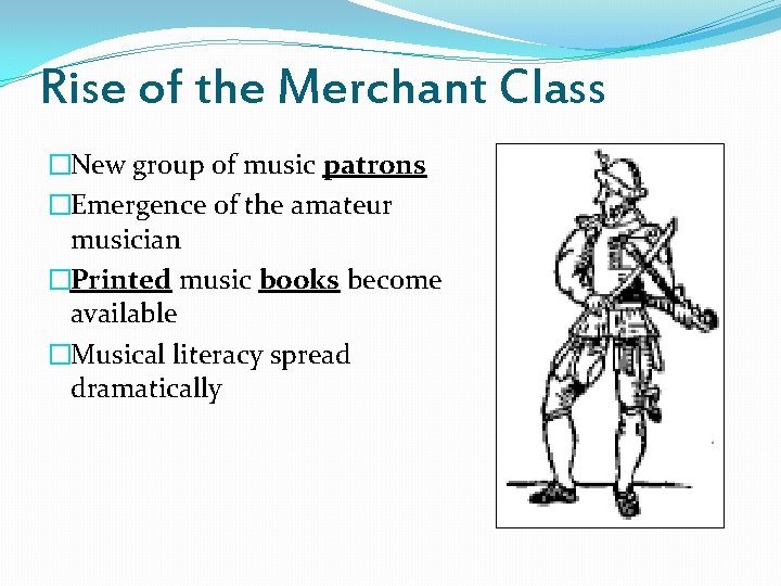 Rise of the Merchant Class �New group of music patrons �Emergence of the amateur