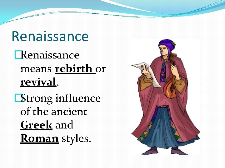 Renaissance �Renaissance means rebirth or revival. �Strong influence of the ancient Greek and Roman Renaissance �Renaissance means rebirth or revival. �Strong influence of the ancient Greek and Roman