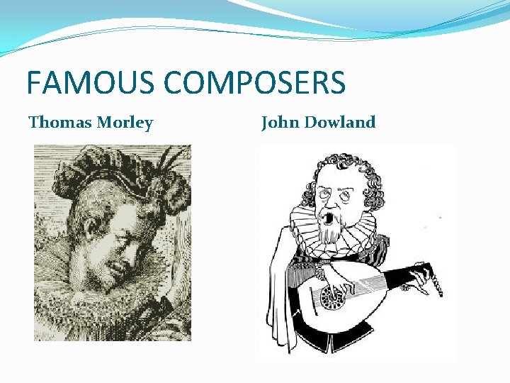 FAMOUS COMPOSERS Thomas Morley John Dowland FAMOUS COMPOSERS Thomas Morley John Dowland