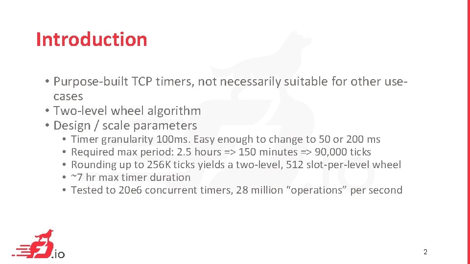 Introduction • Purpose-built TCP timers, not necessarily suitable for other usecases • Two-level wheel